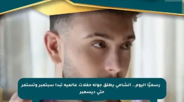 🔹 رسميًا اليوم.. الشامي يطلق جولة حفلات عالمية تبدأ سبتمبر وتستمر حتى ديسمبر